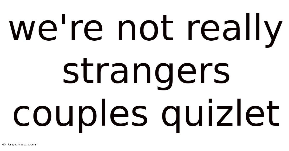 We're Not Really Strangers Couples Quizlet