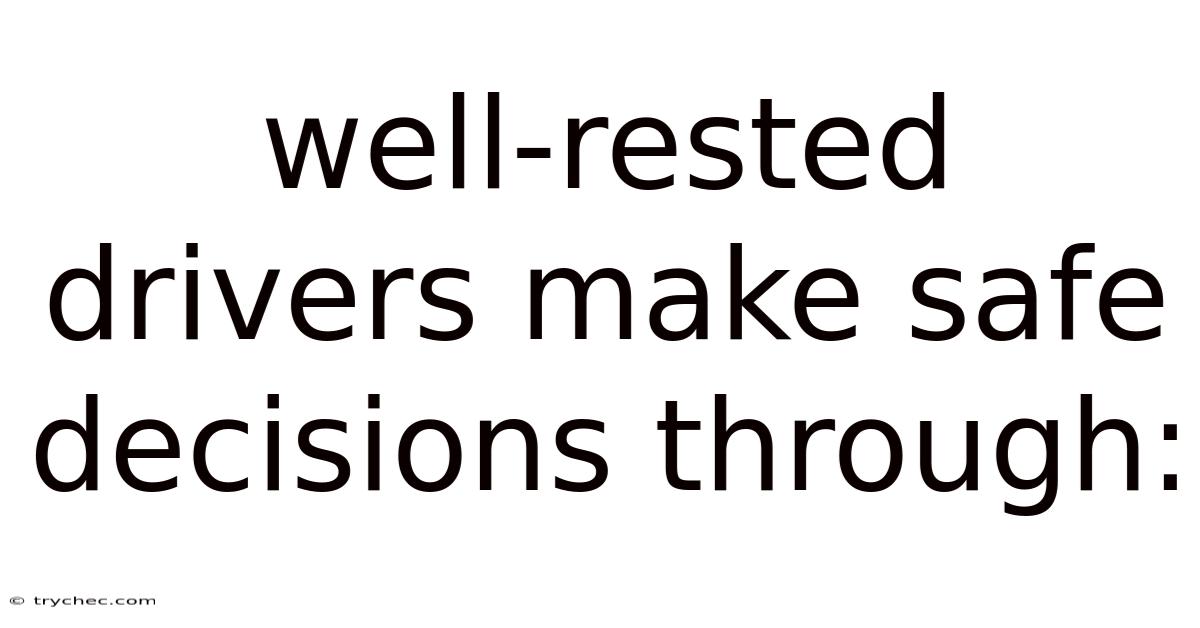 Well-rested Drivers Make Safe Decisions Through: