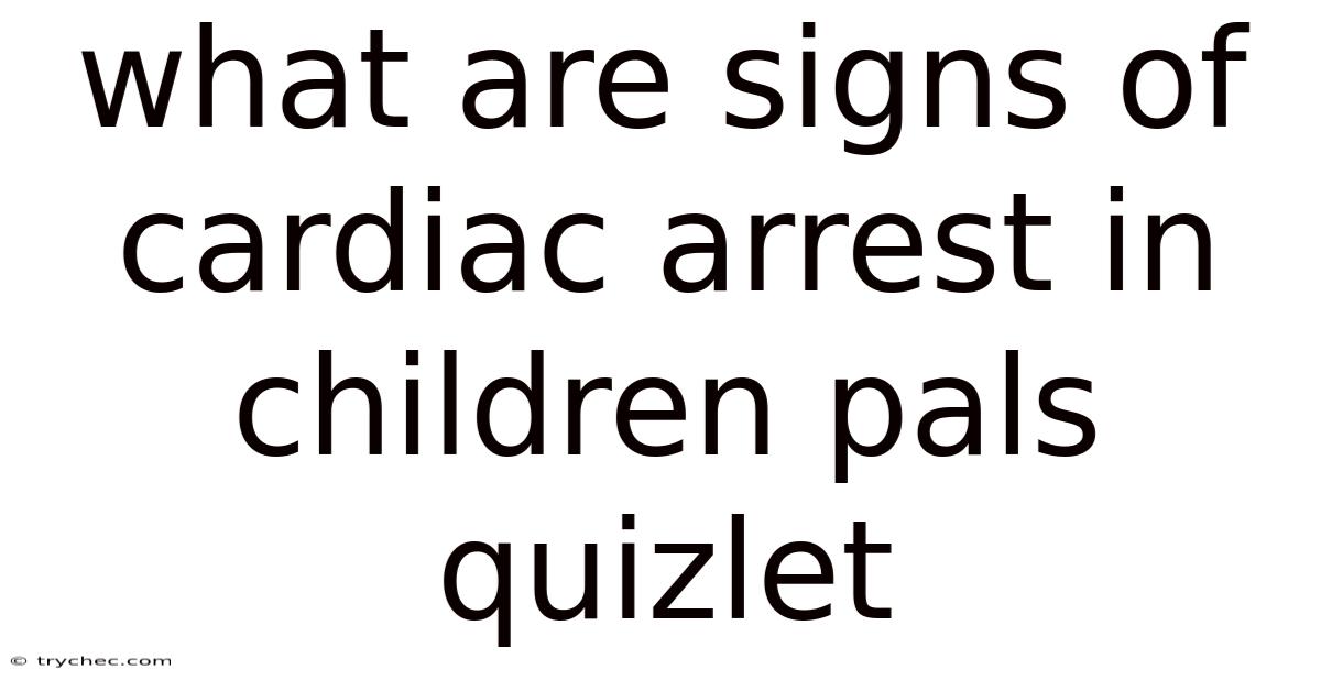 What Are Signs Of Cardiac Arrest In Children Pals Quizlet