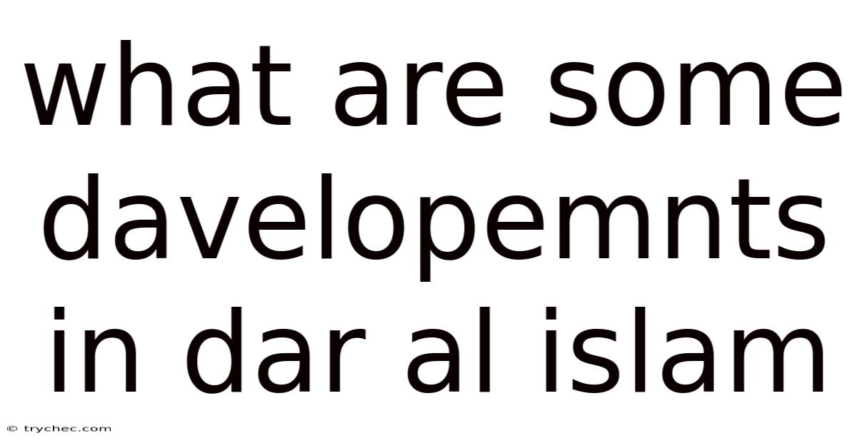 What Are Some Davelopemnts In Dar Al Islam