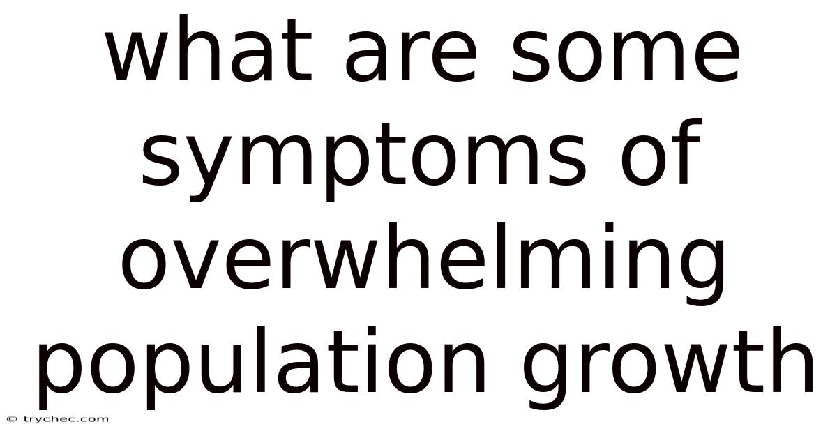 What Are Some Symptoms Of Overwhelming Population Growth
