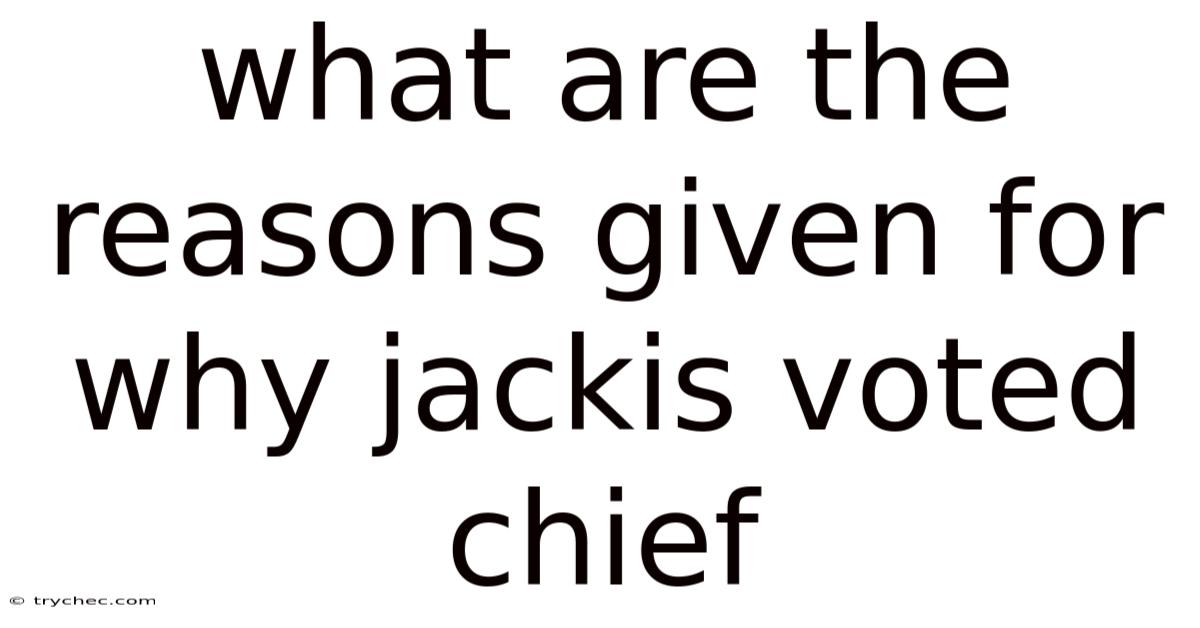 What Are The Reasons Given For Why Jackis Voted Chief