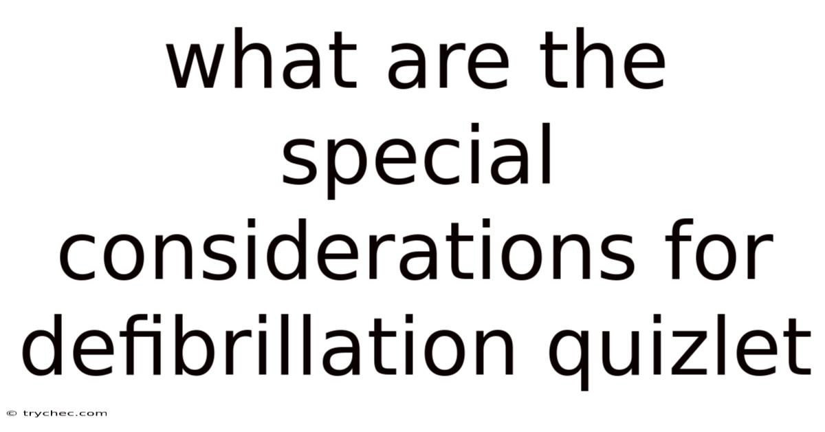 What Are The Special Considerations For Defibrillation Quizlet