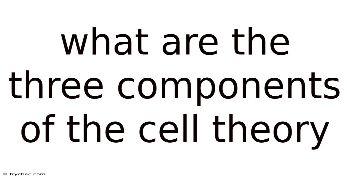 What Are The Three Components Of The Cell Theory