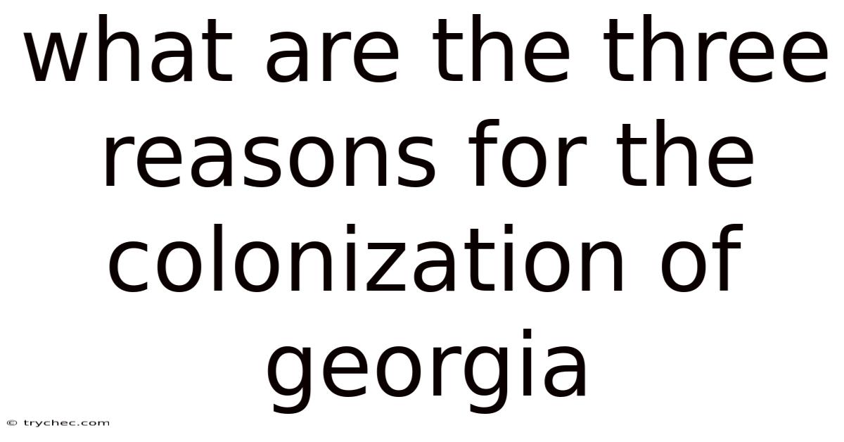 What Are The Three Reasons For The Colonization Of Georgia