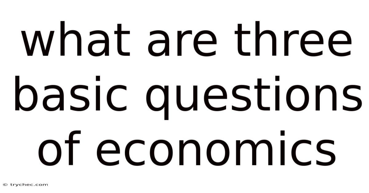 What Are Three Basic Questions Of Economics