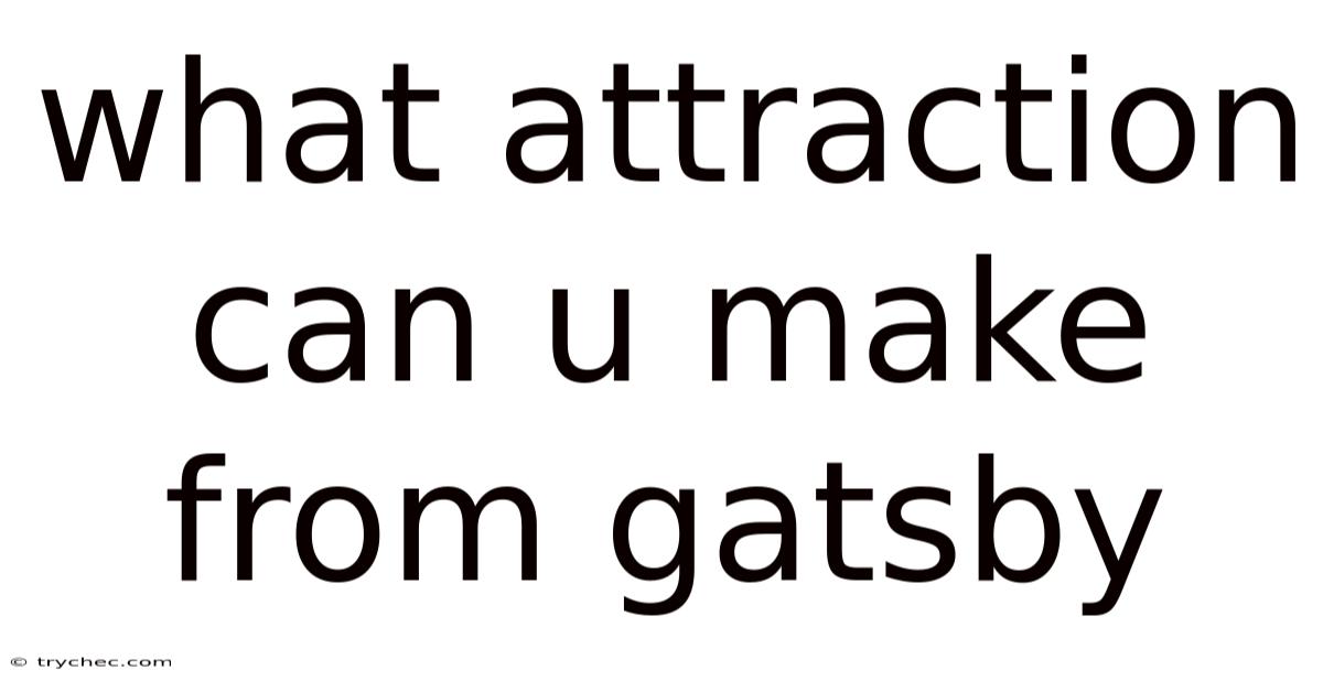 What Attraction Can U Make From Gatsby