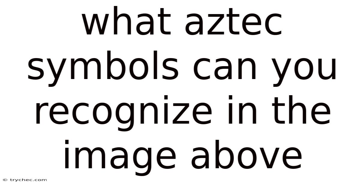 What Aztec Symbols Can You Recognize In The Image Above