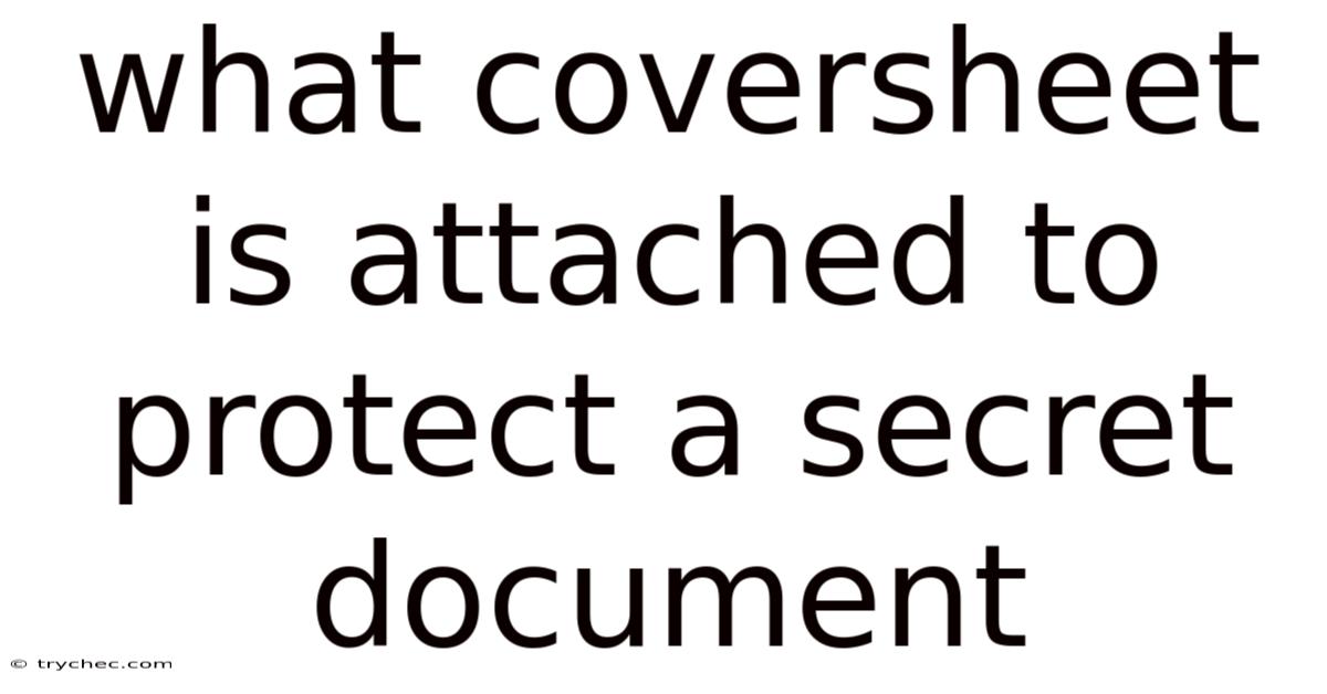 What Coversheet Is Attached To Protect A Secret Document
