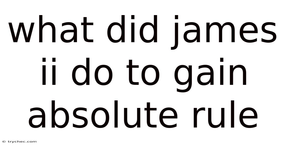 What Did James Ii Do To Gain Absolute Rule
