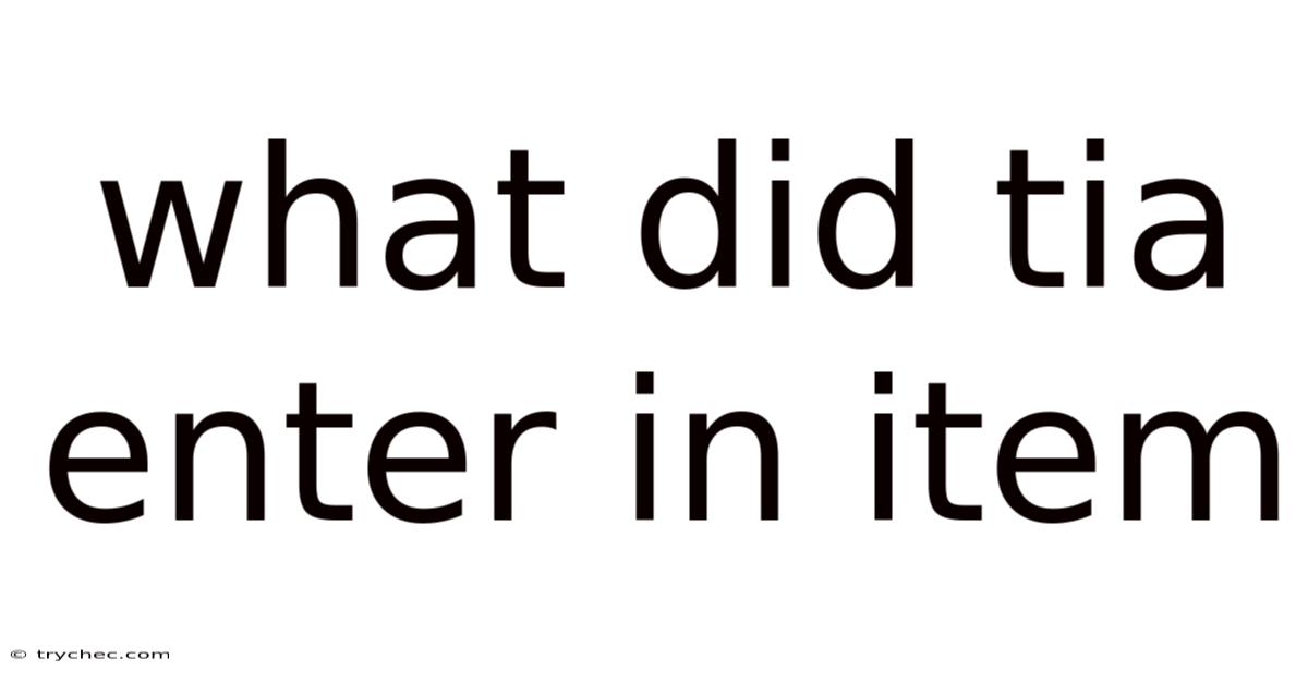 What Did Tia Enter In Item