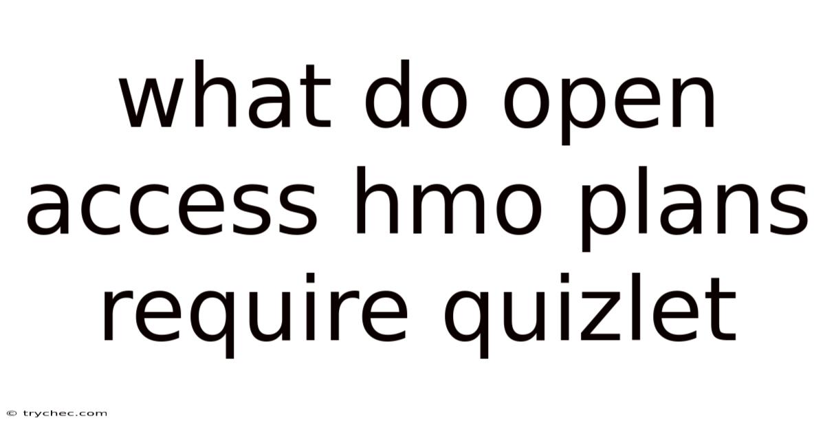 What Do Open Access Hmo Plans Require Quizlet