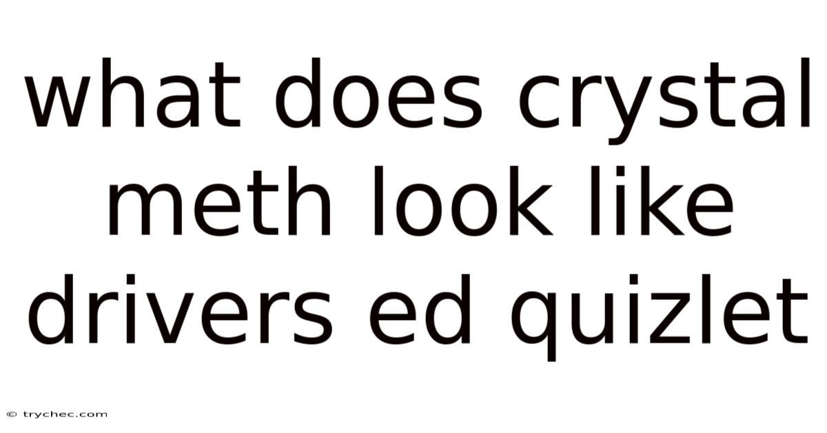 What Does Crystal Meth Look Like Drivers Ed Quizlet