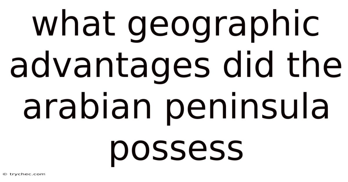 What Geographic Advantages Did The Arabian Peninsula Possess