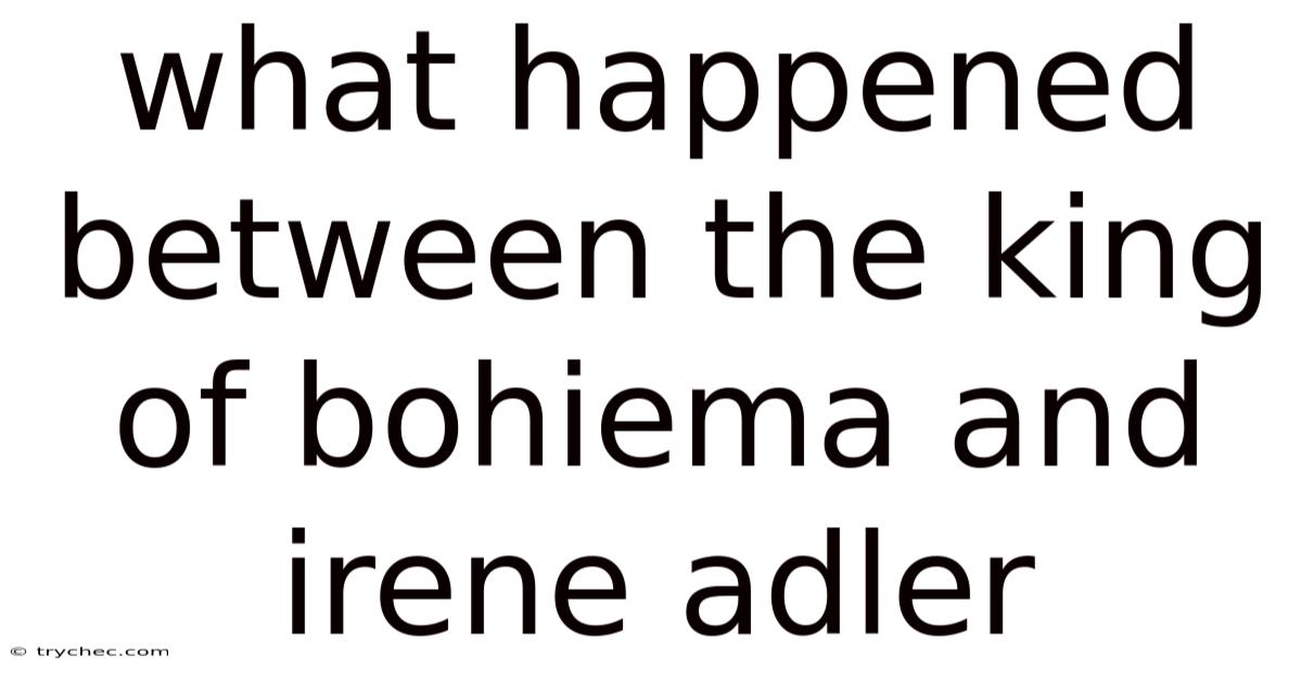 What Happened Between The King Of Bohiema And Irene Adler