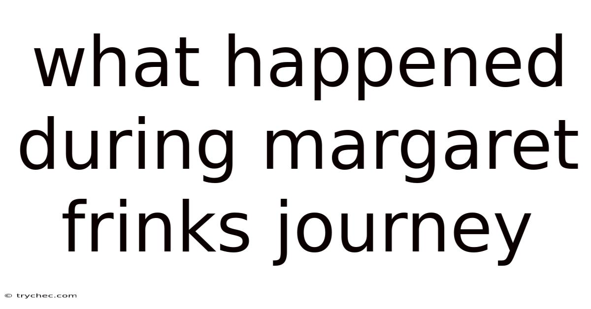 What Happened During Margaret Frinks Journey