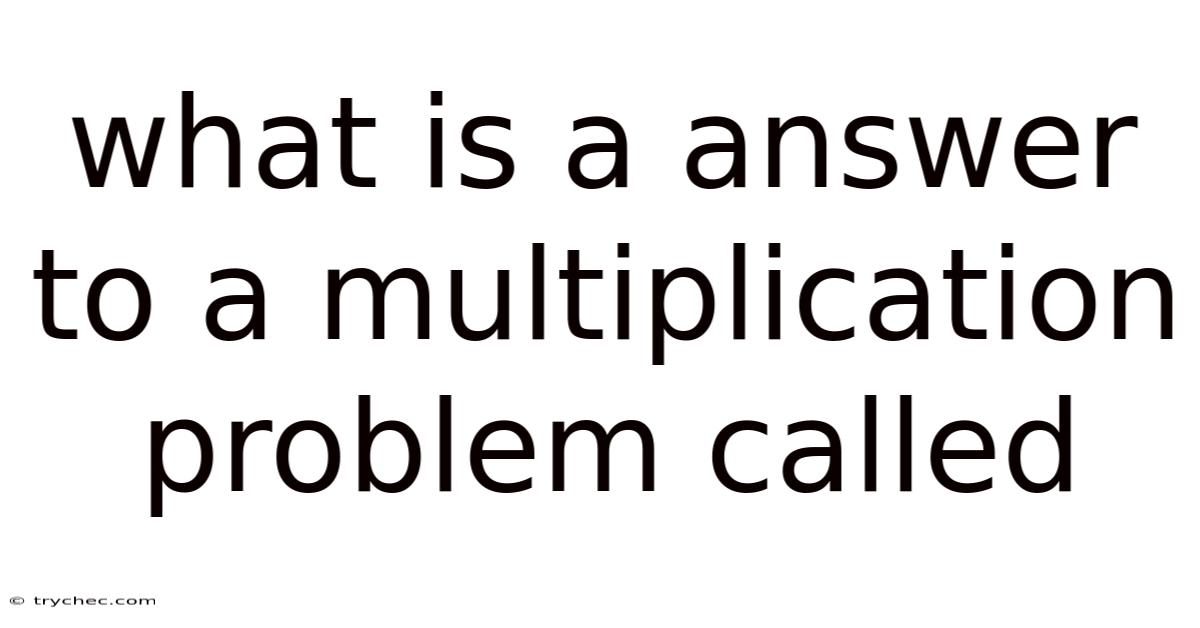 What Is A Answer To A Multiplication Problem Called