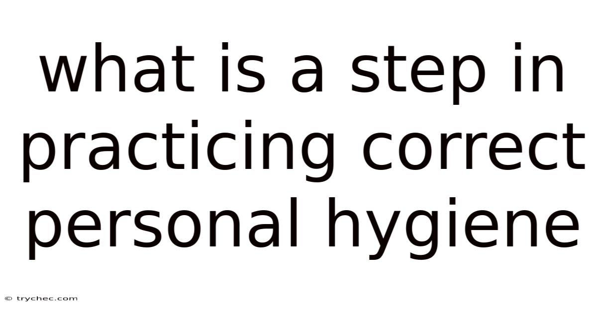 What Is A Step In Practicing Correct Personal Hygiene