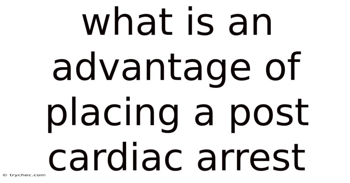 What Is An Advantage Of Placing A Post Cardiac Arrest