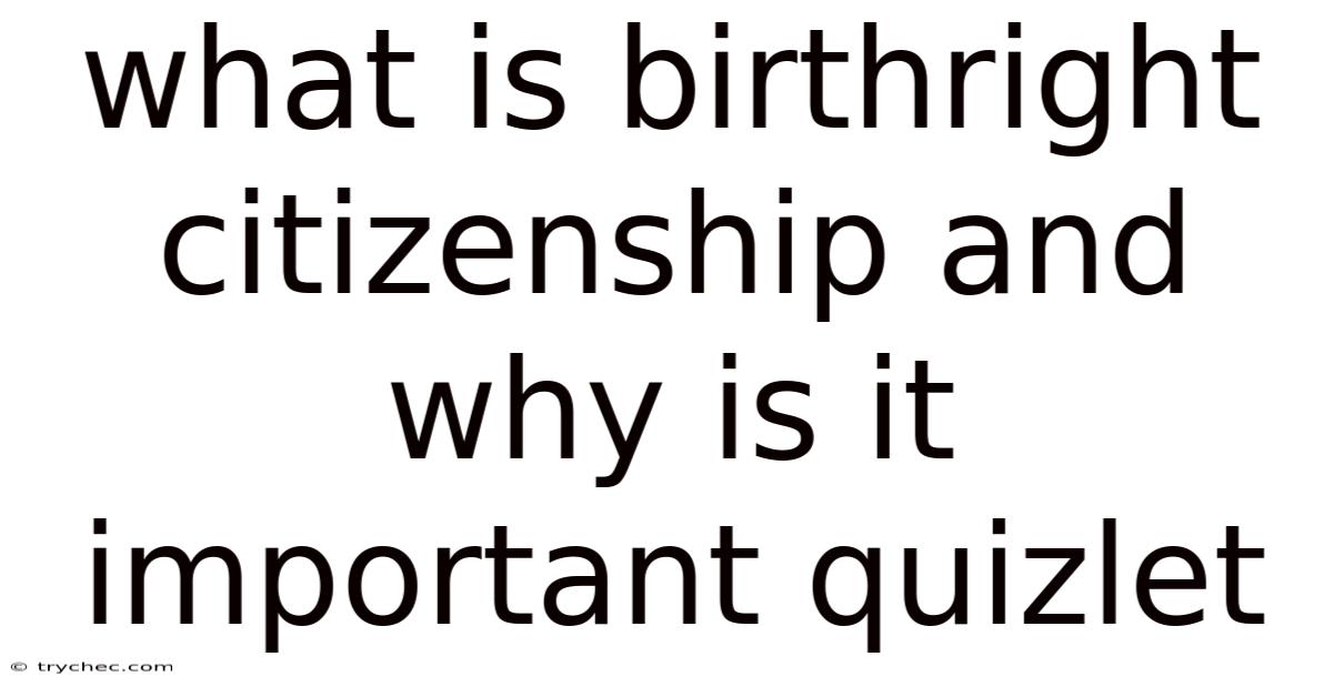 What Is Birthright Citizenship And Why Is It Important Quizlet