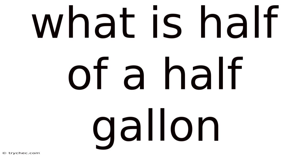 What Is Half Of A Half Gallon