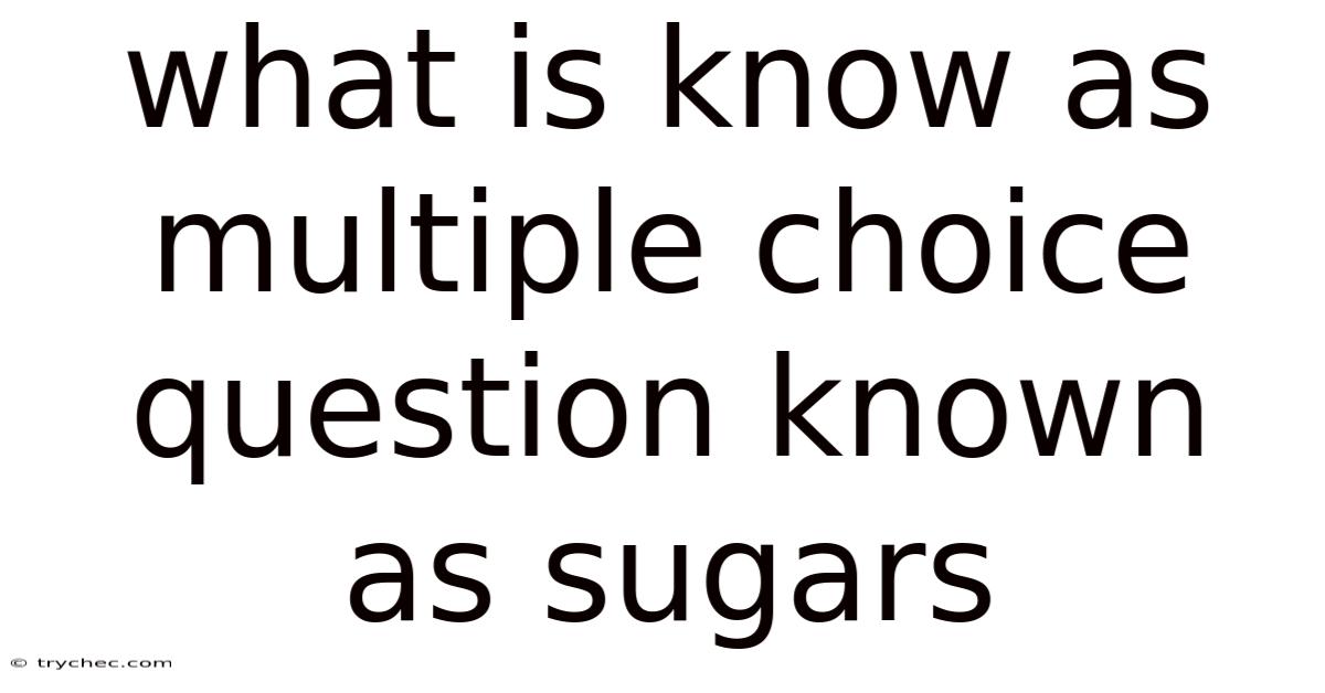 What Is Know As Multiple Choice Question Known As Sugars