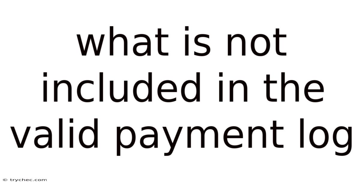 What Is Not Included In The Valid Payment Log