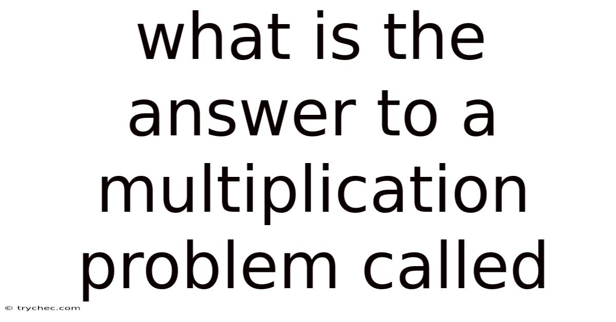 What Is The Answer To A Multiplication Problem Called