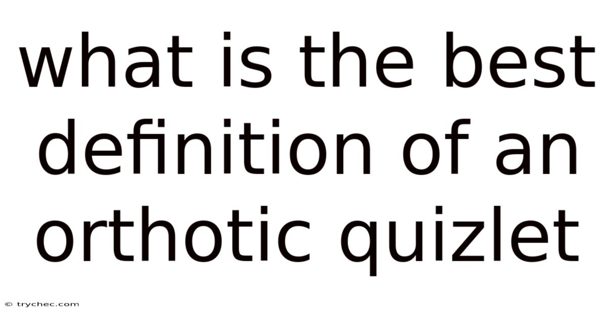 What Is The Best Definition Of An Orthotic Quizlet