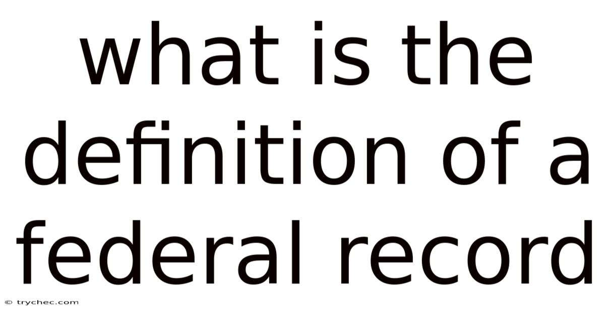 What Is The Definition Of A Federal Record