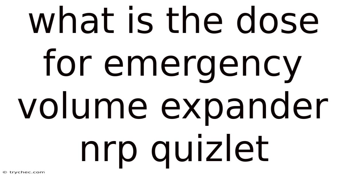 What Is The Dose For Emergency Volume Expander Nrp Quizlet