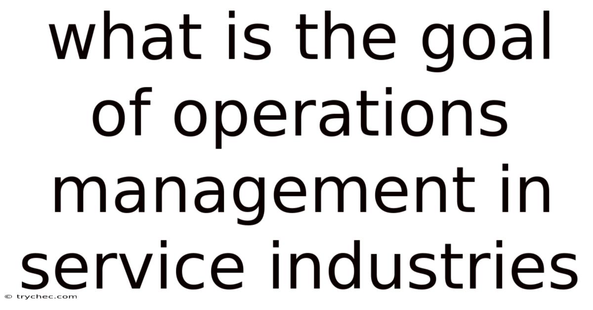 What Is The Goal Of Operations Management In Service Industries