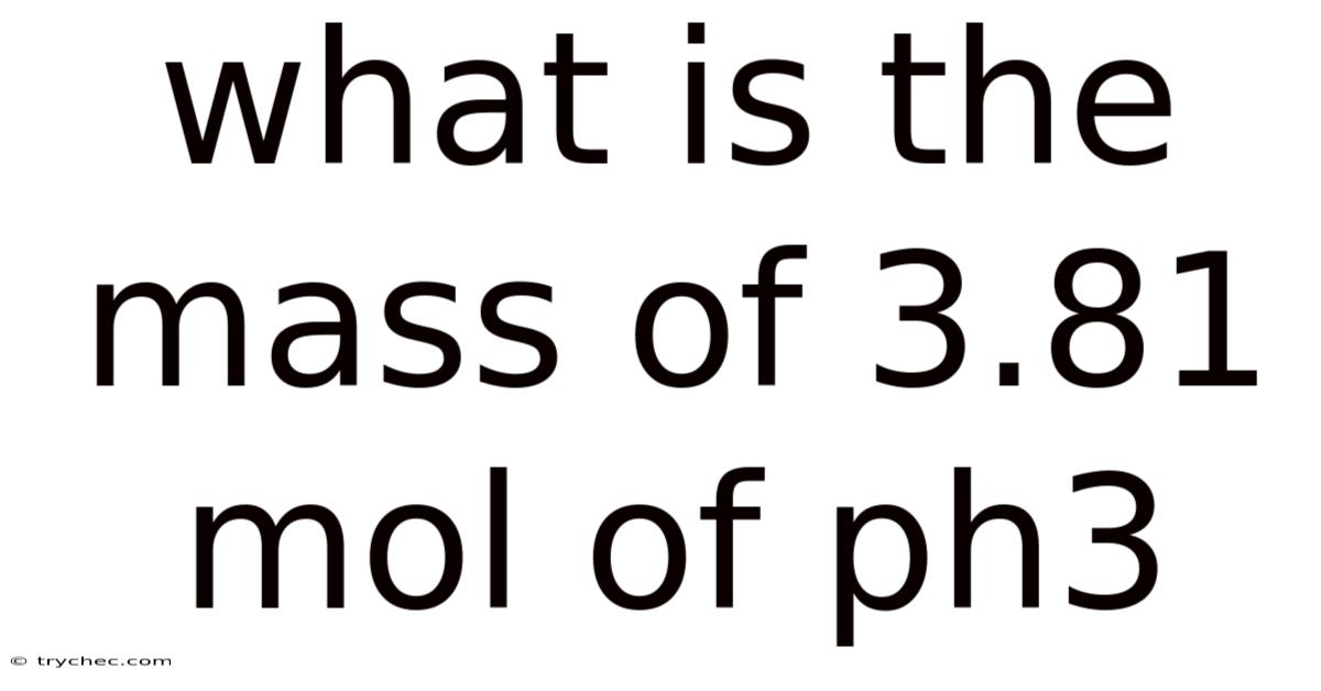 What Is The Mass Of 3.81 Mol Of Ph3