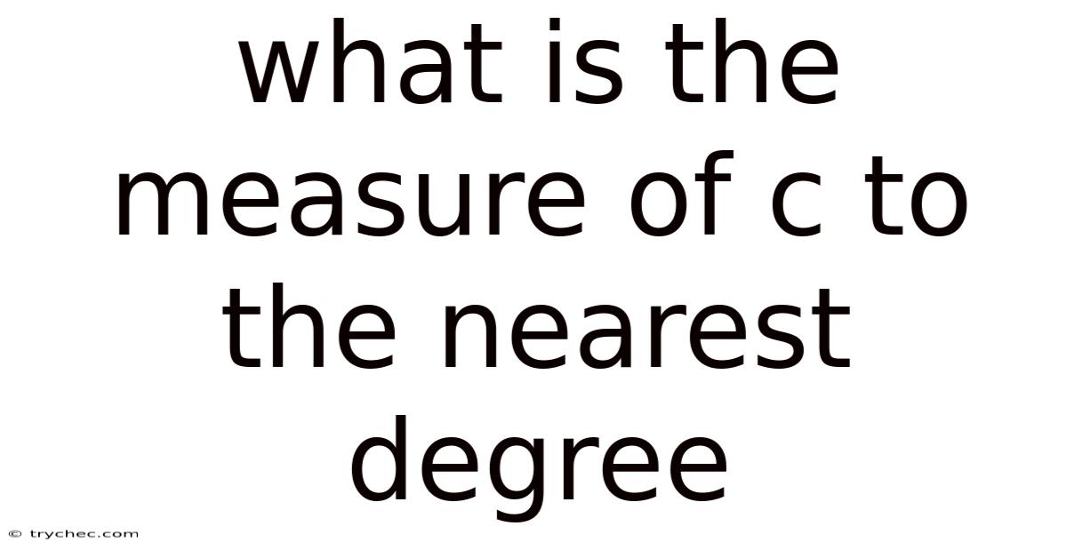 What Is The Measure Of C To The Nearest Degree