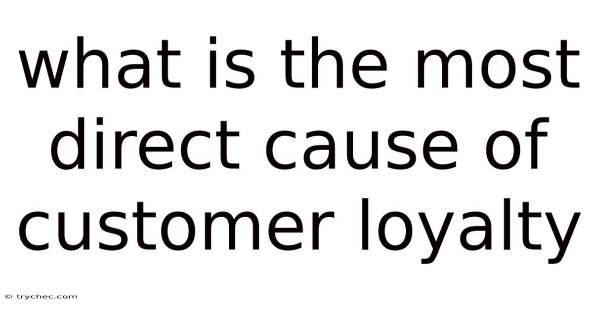 What Is The Most Direct Cause Of Customer Loyalty