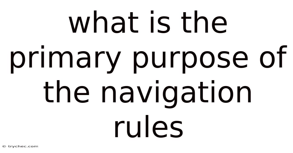 What Is The Primary Purpose Of The Navigation Rules