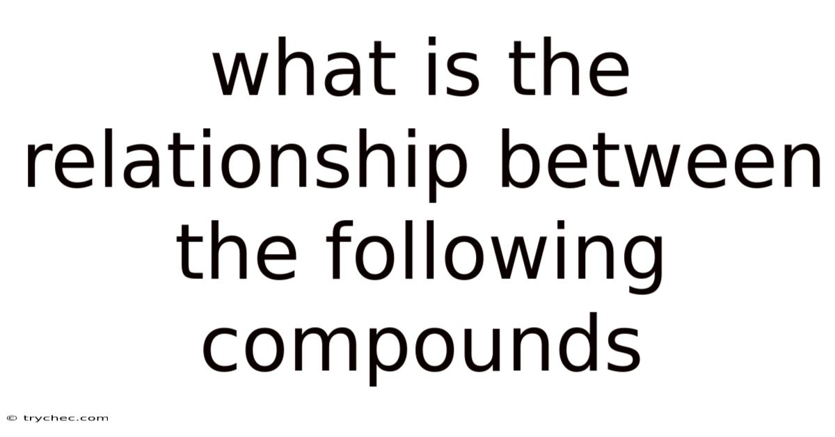 What Is The Relationship Between The Following Compounds