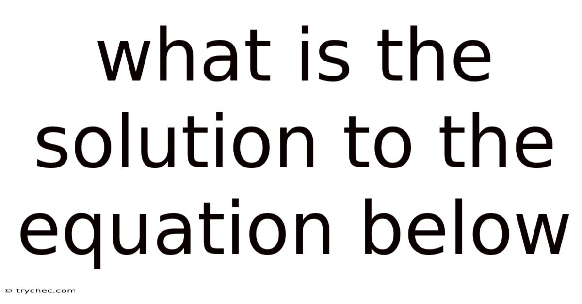 What Is The Solution To The Equation Below