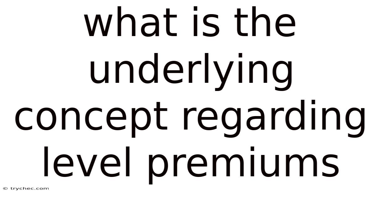 What Is The Underlying Concept Regarding Level Premiums