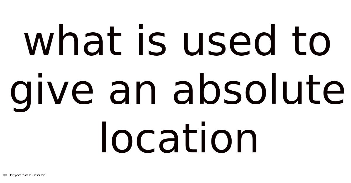 What Is Used To Give An Absolute Location