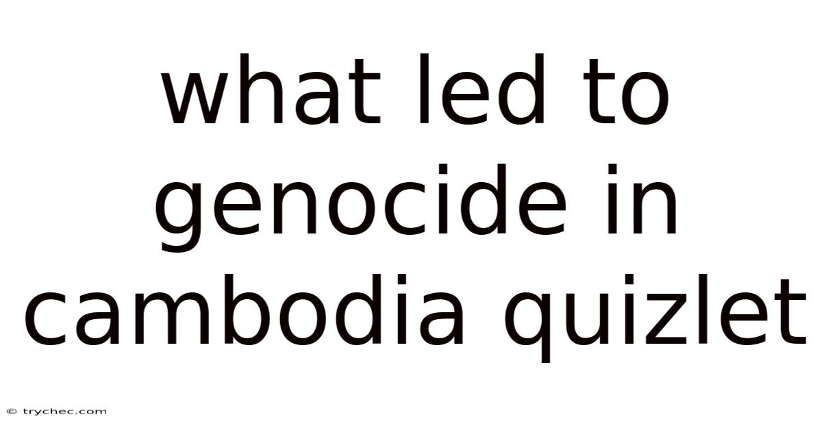What Led To Genocide In Cambodia Quizlet