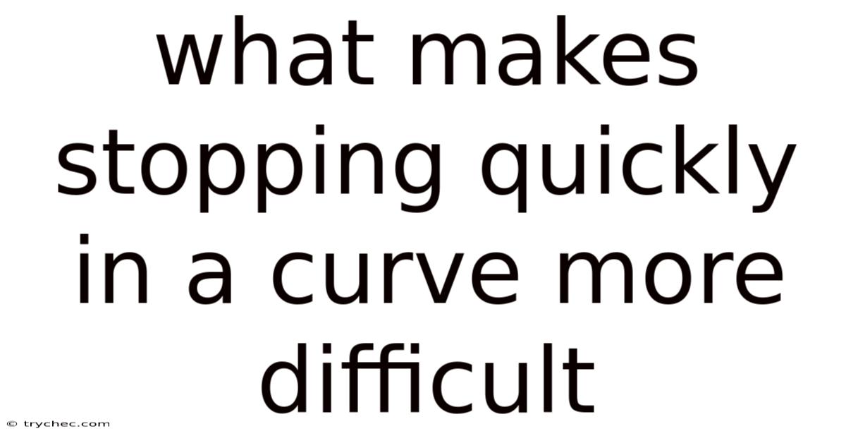 What Makes Stopping Quickly In A Curve More Difficult