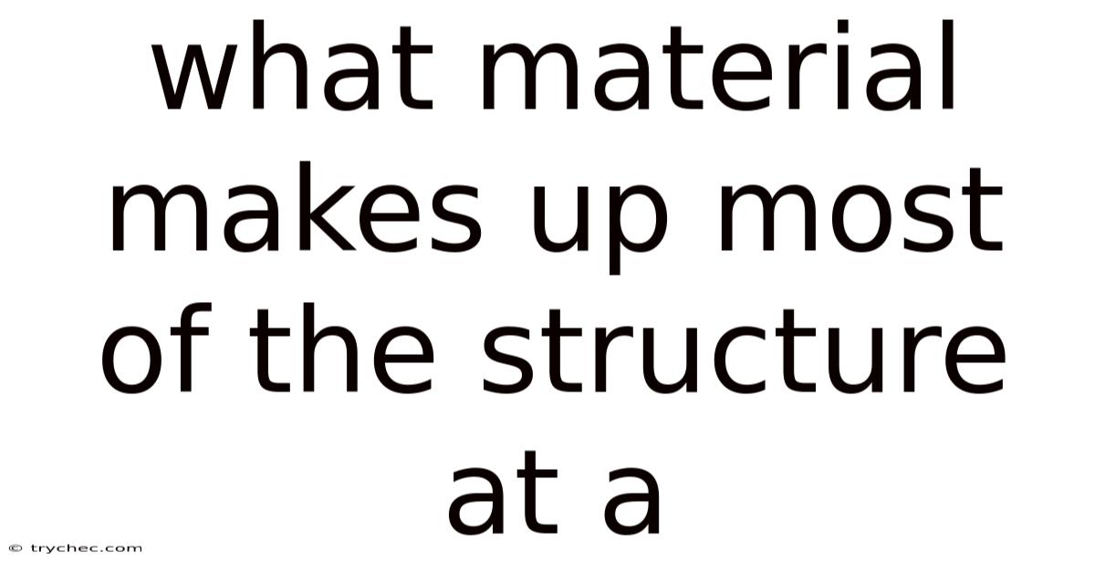 What Material Makes Up Most Of The Structure At A