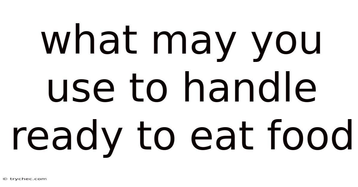 What May You Use To Handle Ready To Eat Food