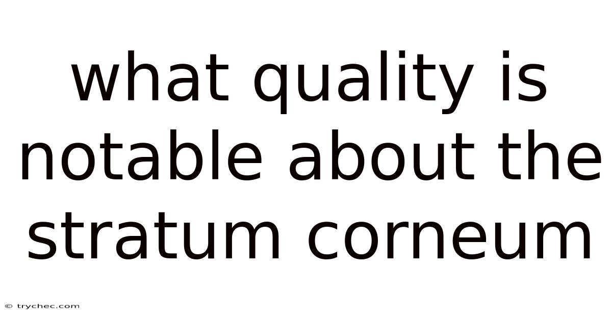 What Quality Is Notable About The Stratum Corneum