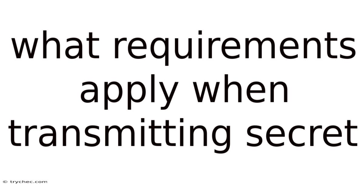What Requirements Apply When Transmitting Secret