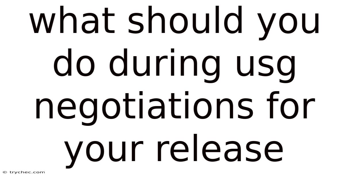 What Should You Do During Usg Negotiations For Your Release