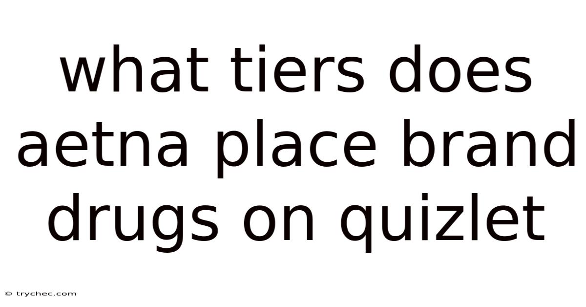 What Tiers Does Aetna Place Brand Drugs On Quizlet
