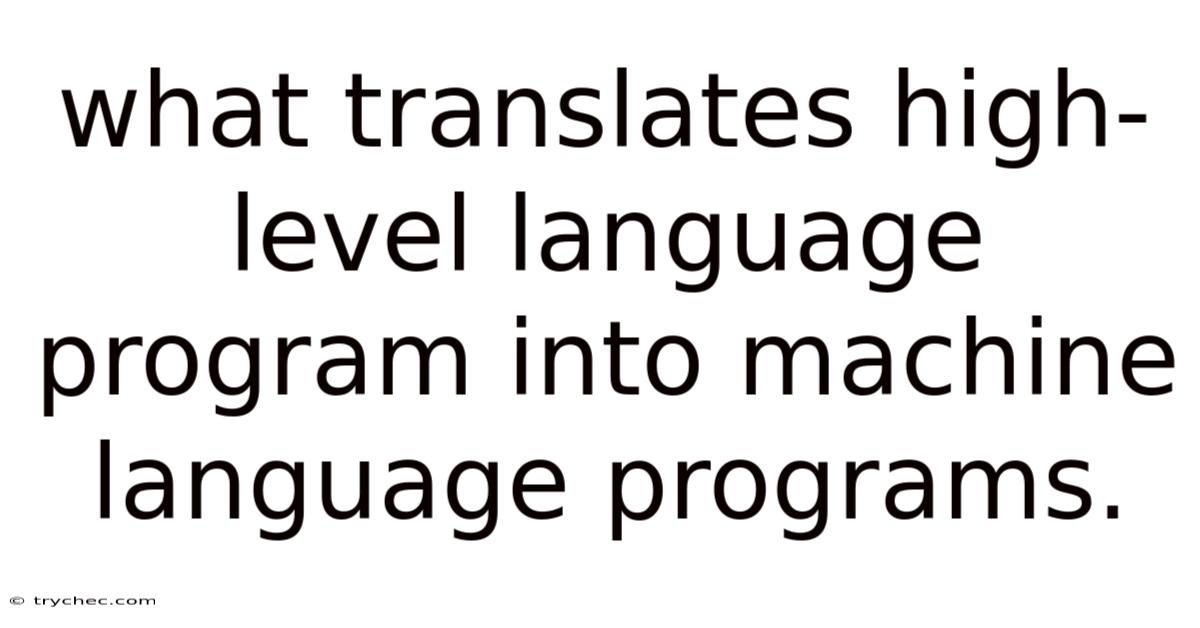 What Translates High-level Language Program Into Machine Language Programs.