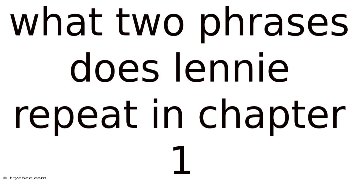 What Two Phrases Does Lennie Repeat In Chapter 1